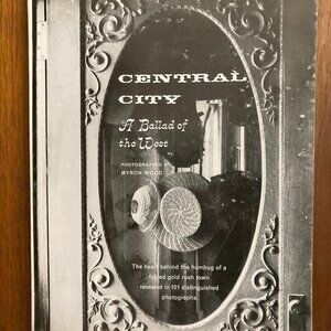 Central City A Ballad of the West Gilpin County Colorado Photographs Myron Wood